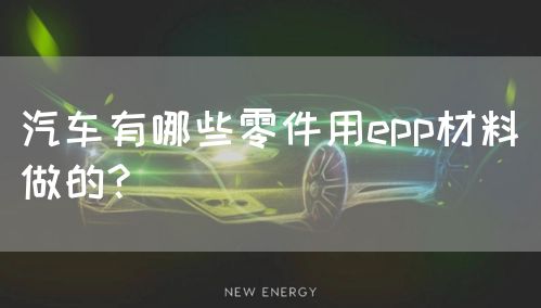 汽车有哪些零件用epp材料做的?(图1)