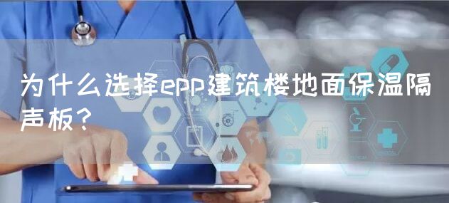 为什么选择epp建筑楼地面保温隔声板？(图1)