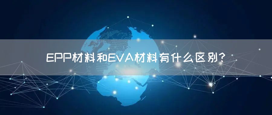 EPP材料和EVA材料有什么区别?