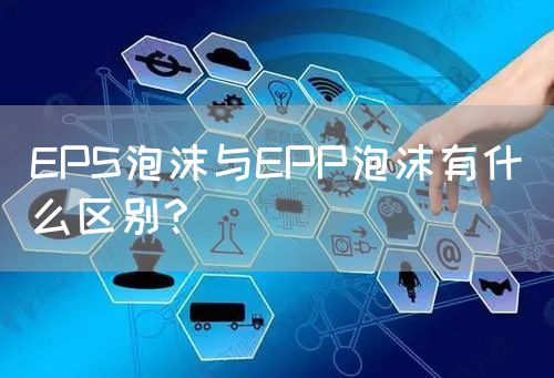 EPS泡沫与EPP泡沫有什么区别?