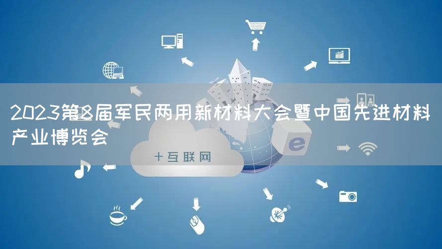 2023第8届军民两用新材料大会暨中国先进材料产业博览会(图1)